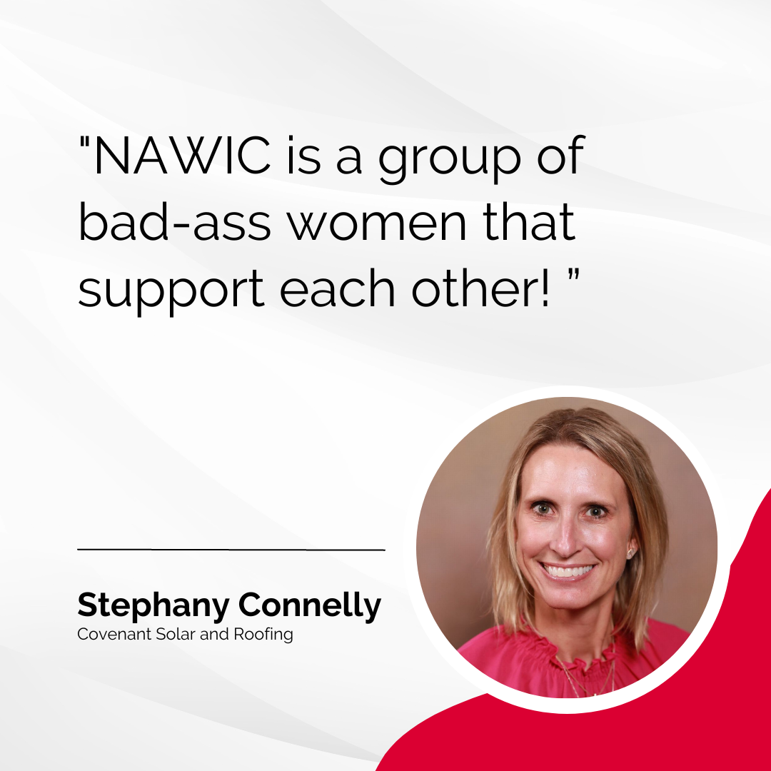 "NAWIC is a group of bad-ass women that support each other!" - Stephany Connelly, Covenant Solar and Roofing