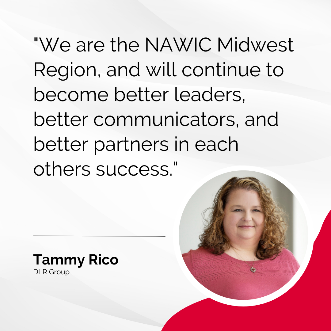 "We are the NAWIC Midwest Region, and will continue to become better leaders, better communicators, and better partners in each others success." - Tammy Rico